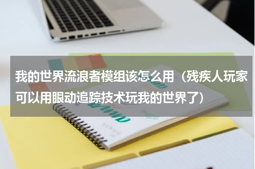 我的世界流浪者模组该怎么用（残疾人玩家可以用眼动追踪技术玩我的世界了）