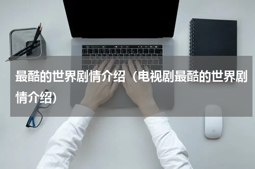 最酷的世界剧情介绍（电视剧最酷的世界剧情介绍）