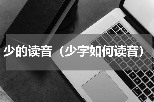 少的读音（少字如何读音）