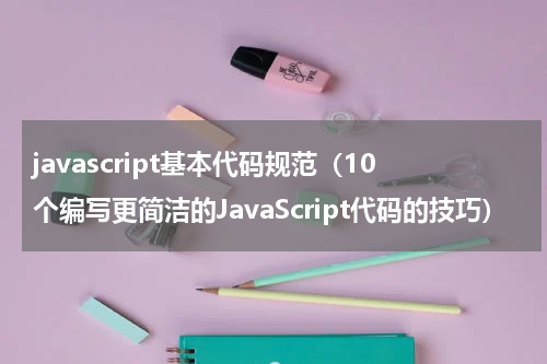 javascript基本代码规范（10个编写更简洁的JavaScript代码的技巧）