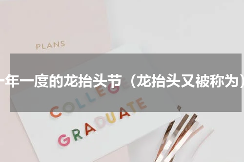 一年一度的龙抬头节（龙抬头又被称为）