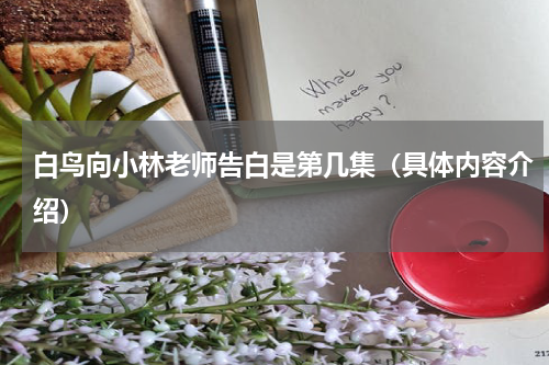 白鸟向小林老师告白是第几集（具体内容介绍）