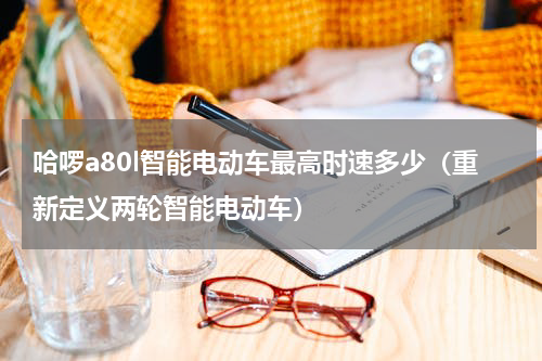 哈啰a80l智能电动车最高时速多少（重新定义两轮智能电动车）