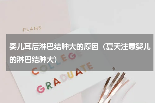 婴儿耳后淋巴结肿大的原因（夏天注意婴儿的淋巴结肿大）
