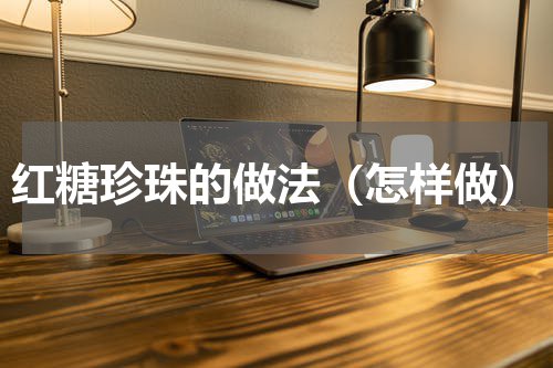 红糖珍珠的做法（怎样做）