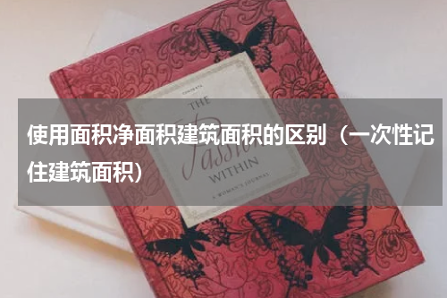 使用面积净面积建筑面积的区别（一次性记住建筑面积）