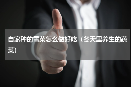 自家种的雪菜怎么做好吃（冬天里养生的蔬菜）