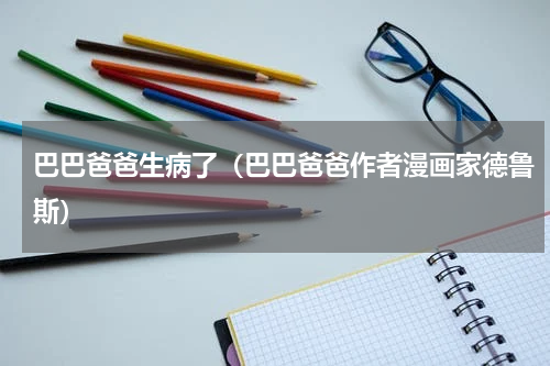巴巴爸爸生病了（巴巴爸爸作者漫画家德鲁斯）