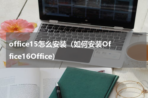 office15怎么安装（如何安装Office16Office）