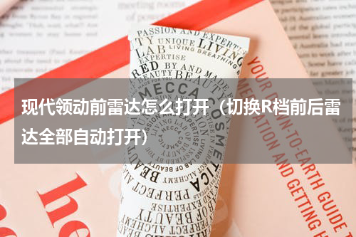 现代领动前雷达怎么打开（切换R档前后雷达全部自动打开）