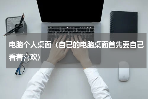 电脑个人桌面（自己的电脑桌面首先要自己看着喜欢）