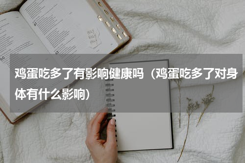 鸡蛋吃多了有影响健康吗（鸡蛋吃多了对身体有什么影响）