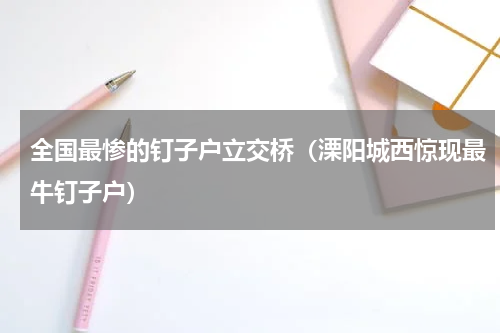 全国最惨的钉子户立交桥（溧阳城西惊现最牛钉子户）