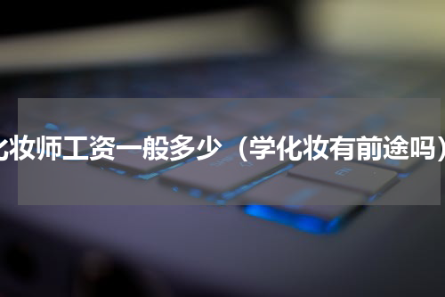 化妆师工资一般多少（学化妆有前途吗）