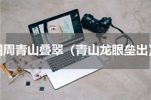 四周青山叠翠（青山龙眼垒出）
