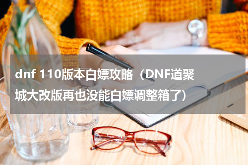 dnf 110版本白嫖攻略（DNF道聚城大改版再也没能白嫖调整箱了）