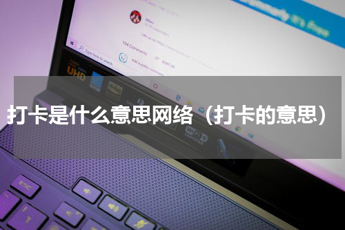 打卡是什么意思网络（打卡的意思）