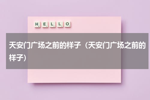 天安门广场之前的样子（天安门广场之前的样子）