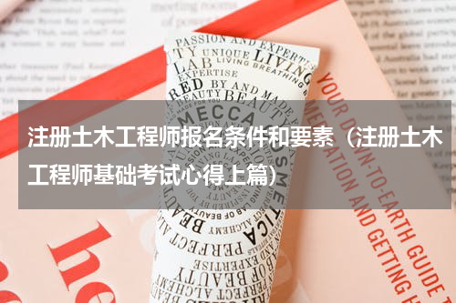 注册土木工程师报名条件和要素（注册土木工程师基础考试心得上篇）