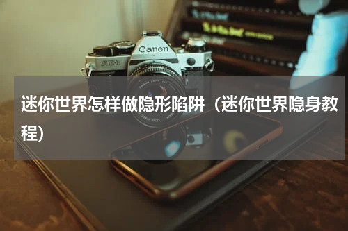 迷你世界怎样做隐形陷阱（迷你世界隐身教程）