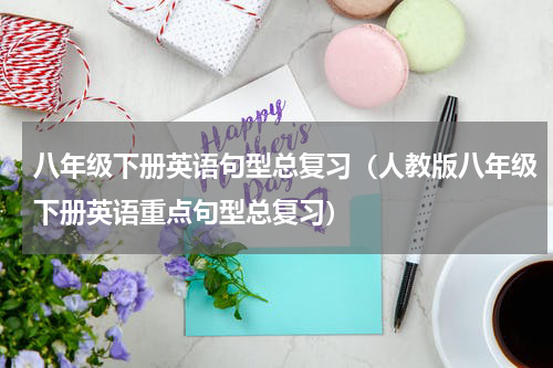 八年级下册英语句型总复习（人教版八年级下册英语重点句型总复习）