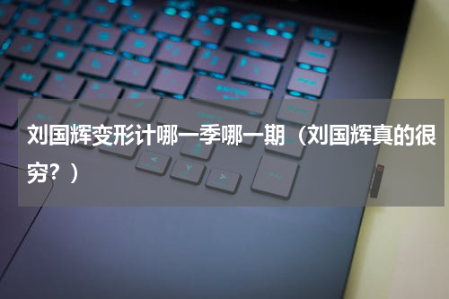 刘国辉变形计哪一季哪一期（刘国辉真的很穷？）