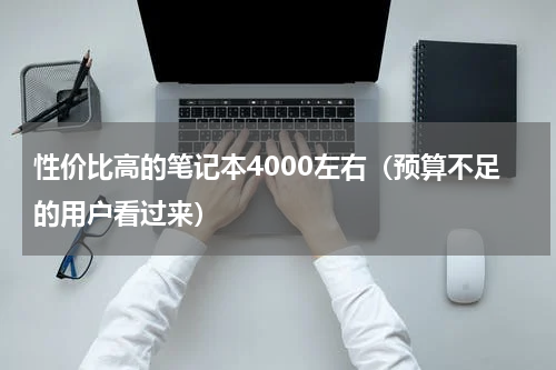 性价比高的笔记本4000左右（预算不足的用户看过来）