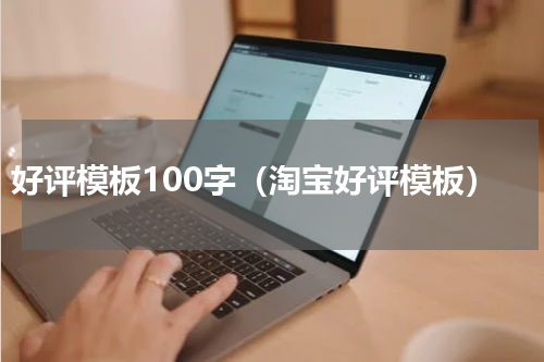 好评模板100字（淘宝好评模板）
