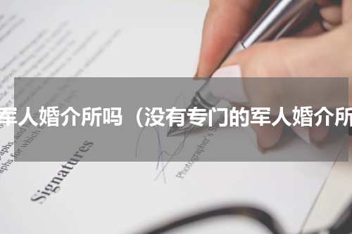 有军人婚介所吗（没有专门的军人婚介所）