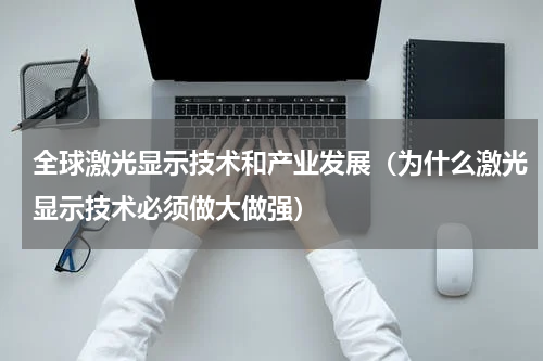 全球激光显示技术和产业发展（为什么激光显示技术必须做大做强）