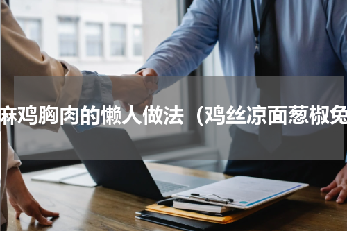 椒麻鸡胸肉的懒人做法（鸡丝凉面葱椒兔）