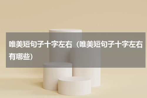 唯美短句子十字左右（唯美短句子十字左右有哪些）
