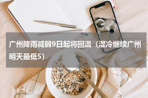 广州降雨减弱9日起将回温（湿冷继续广州明天最低5）