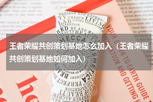 王者荣耀共创策划基地怎么加入（王者荣耀共创策划基地如何加入）