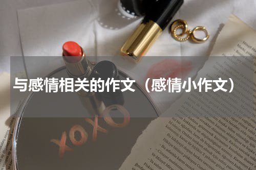 与感情相关的作文（感情小作文）