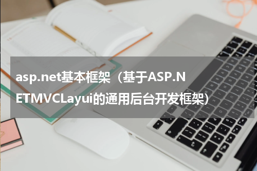 asp.net基本框架（基于ASP.NETMVCLayui的通用后台开发框架）