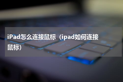 iPad怎么连接鼠标（ipad如何连接鼠标）