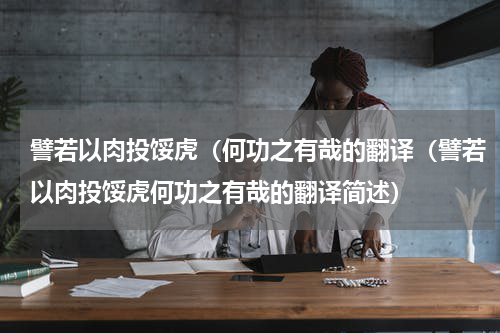 譬若以肉投馁虎（何功之有哉的翻译（譬若以肉投馁虎何功之有哉的翻译简述）