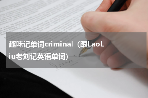 趣味记单词criminal（跟LaoLiu老刘记英语单词）