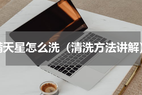 满天星怎么洗（清洗方法讲解）