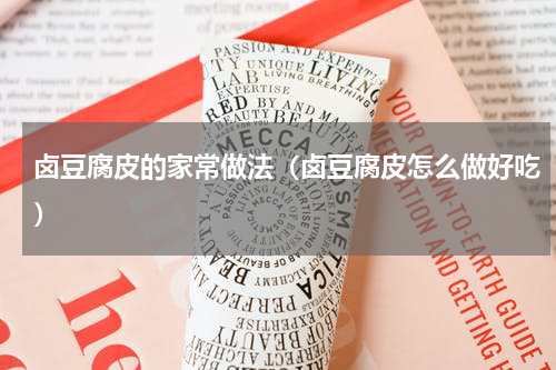 卤豆腐皮的家常做法（卤豆腐皮怎么做好吃）