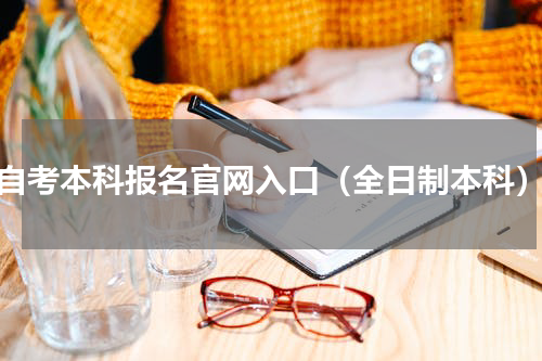 自考本科报名官网入口（全日制本科）