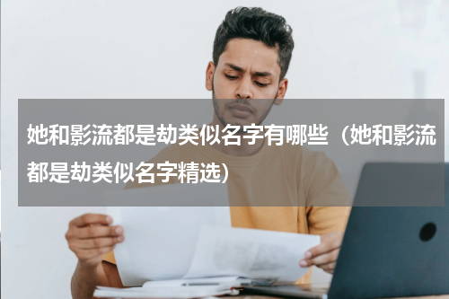 她和影流都是劫类似名字有哪些（她和影流都是劫类似名字精选）