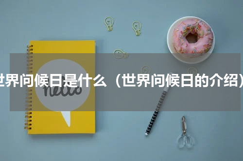 世界问候日是什么（世界问候日的介绍）