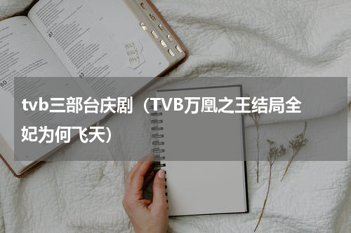 tvb三部台庆剧（TVB万凰之王结局全妃为何飞天）