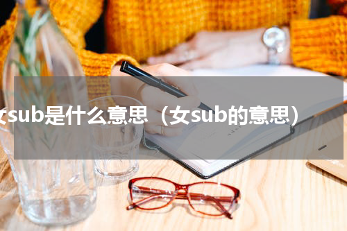 女sub是什么意思（女sub的意思）