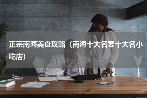 正宗南海美食攻略（南海十大名宴十大名小吃店）