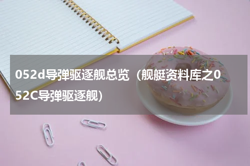 052d导弹驱逐舰总览（舰艇资料库之052C导弹驱逐舰）