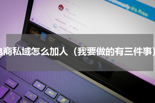 电商私域怎么加人（我要做的有三件事）