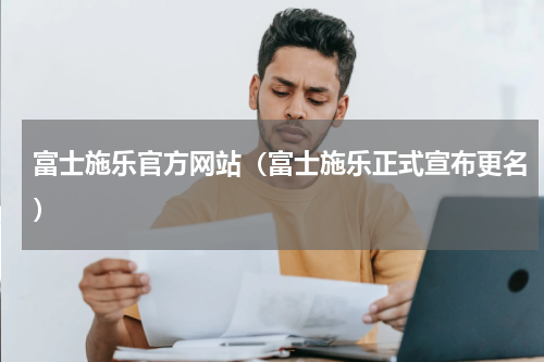 富士施乐官方网站（富士施乐正式宣布更名）